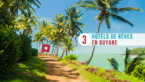 Guyane : 3 hôtels de rêve à Cayenne