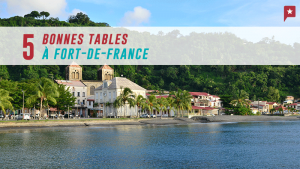 Martinique : cinq bonnes tables à Fort de France